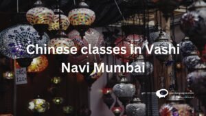 Chinese classes in Vashi Navi Mumbai