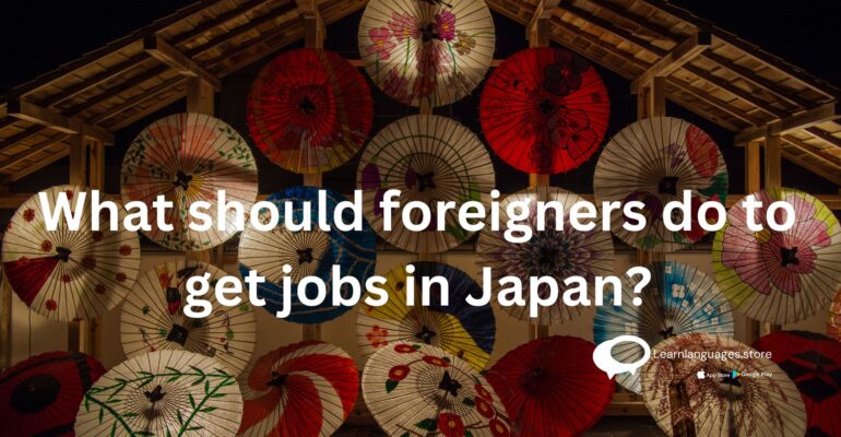 What should foreigners do to get jobs in Japan?