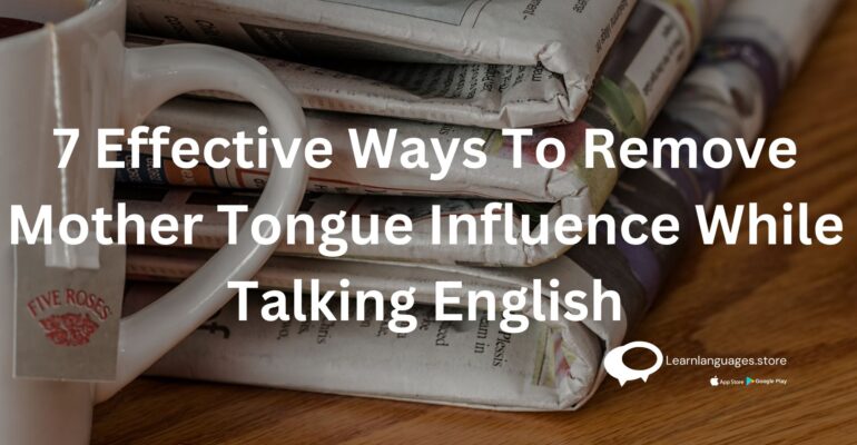 7 Effective Ways To Remove Mother Tongue Influence While Talking English