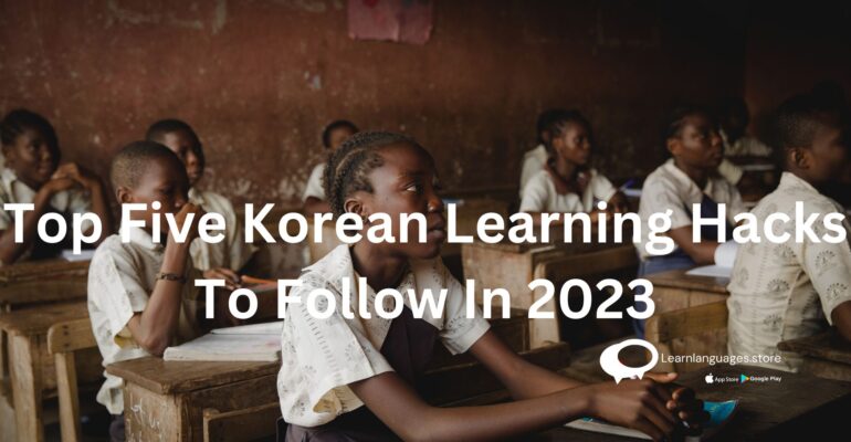 Top Five Korean Learning Hacks To Follow In 2023