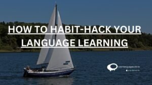 HOW TO HABIT-HACK YOUR LANGUAGE LEARNING