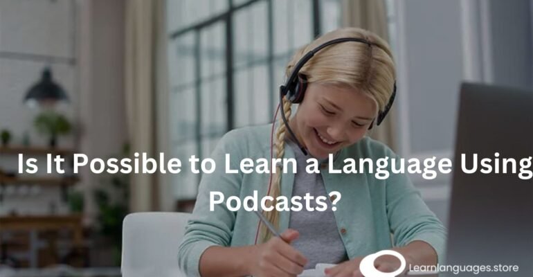 Is It Possible to Learn a Language Using Podcasts?