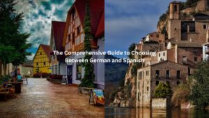 The Comprehensive Guide to Choosing Between German and Spanish