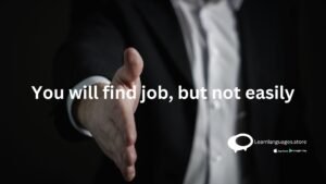 you will find job, but not easily