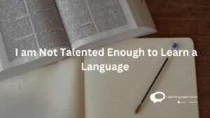 I am not talented enough to learn a language