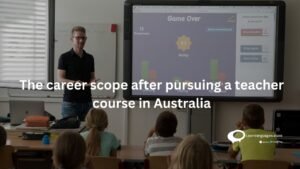 The career scope after pursuing a teacher course in Australia