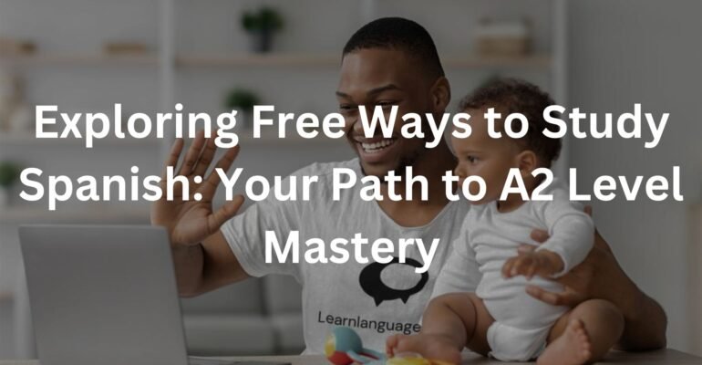 Exploring Free Ways to Study Spanish: Your Path to A2 Level Mastery