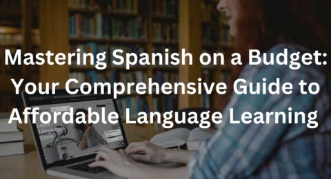 Mastering Spanish on a Budget: Your Comprehensive Guide to Affordable Language Learning