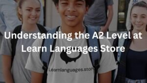 Understanding the A2 Level at Learn Languages Store