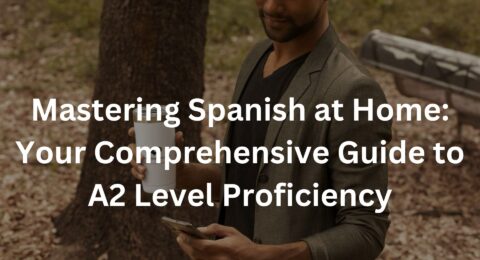 Mastering Spanish at Home: Your Comprehensive Guide to A2 Level Proficiency