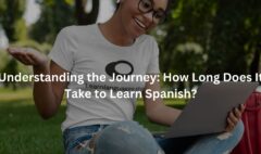 Understanding the Journey: How Long Does It Take to Learn Spanish?