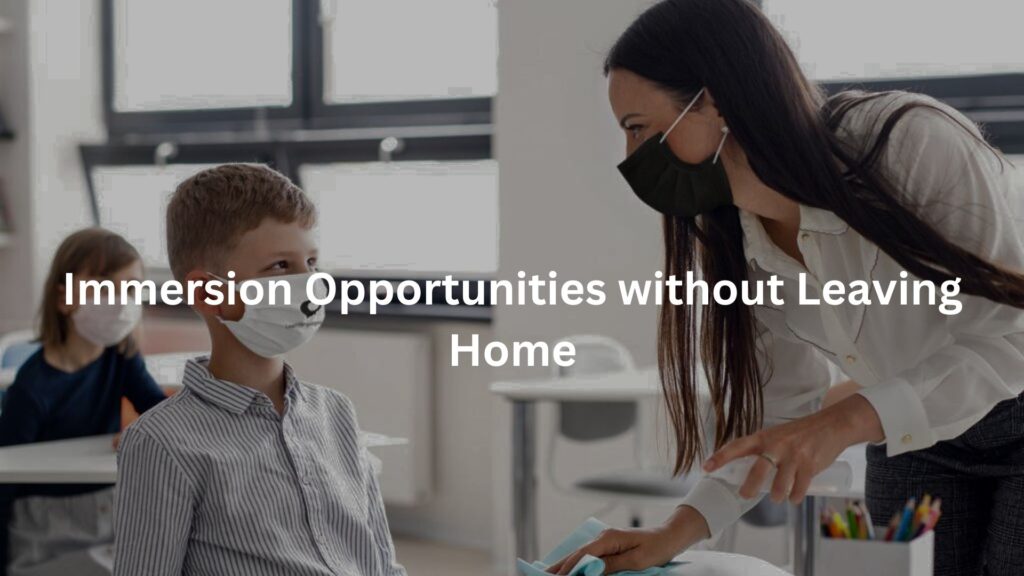 Immersion Opportunities without Leaving Home