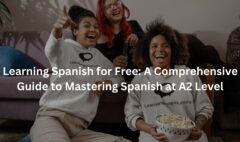 Learning Spanish for Free: A Comprehensive Guide to Mastering Spanish at A2 Level