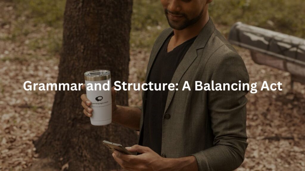 Grammar and Structure: A Balancing Act