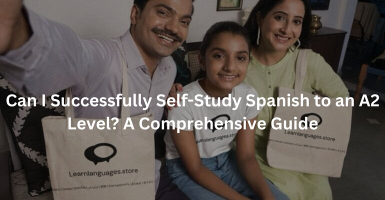 Can I Successfully Self-Study Spanish to an A2 Level? A Comprehensive Guide