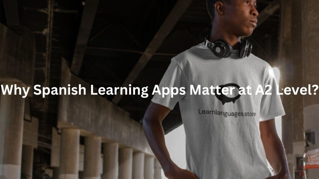 Why Spanish Learning Apps Matter at A2 Level?