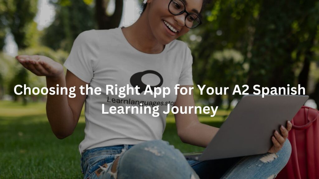 Choosing the Right App for Your A2 Spanish Learning Journey