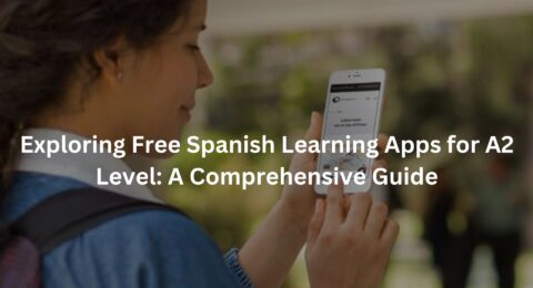 Exploring Free Spanish Learning Apps for A2 Level: A Comprehensive Guide