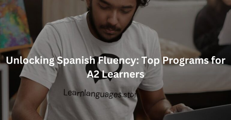 Unlocking Spanish Fluency: Top Programs for A2 Learners