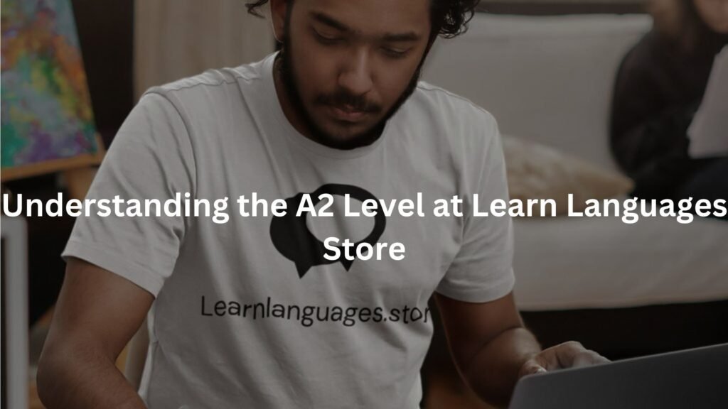 Understanding the A2 Level at Learn Languages Store