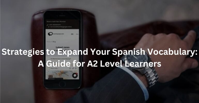 Strategies to Expand Your Spanish Vocabulary: A Guide for A2 Level Learners