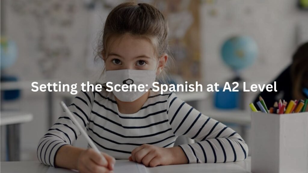 Setting the Scene: Spanish at A2 Level