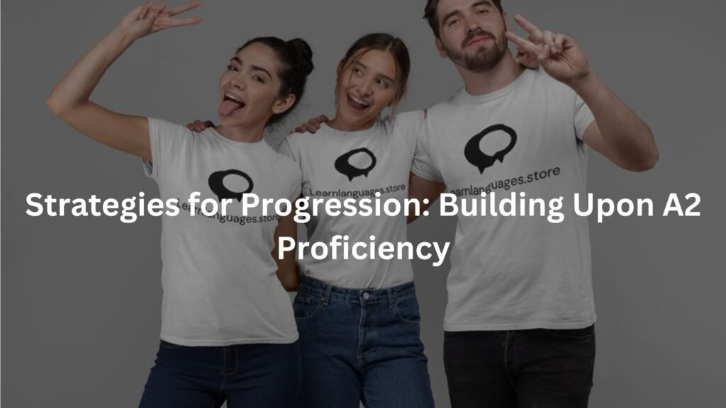 Strategies for Progression: Building Upon A2 Proficiency