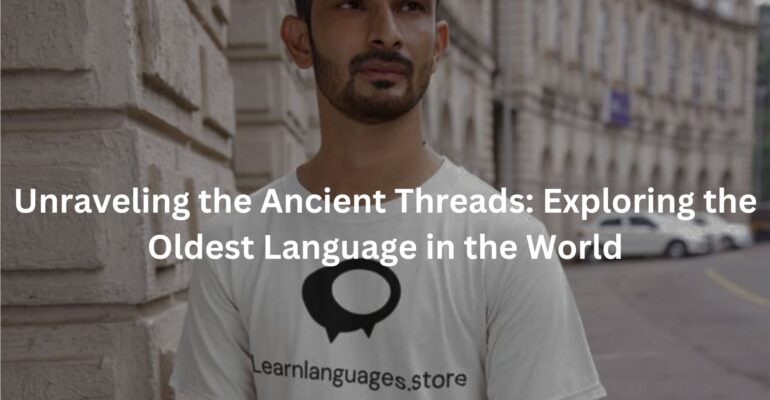 Unraveling the Ancient Threads: Exploring the Oldest Language in the World