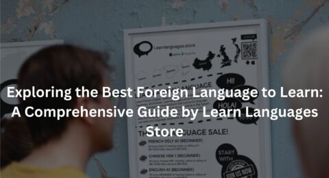 Exploring the Best Foreign Language to Learn: A Comprehensive Guide by Learn Languages Store