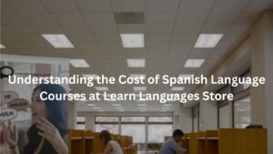 Understanding the Cost of Spanish Language Courses at Learn Languages Store