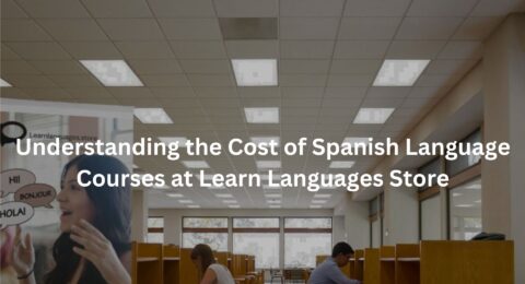 Understanding the Cost of Spanish Language Courses at Learn Languages Store