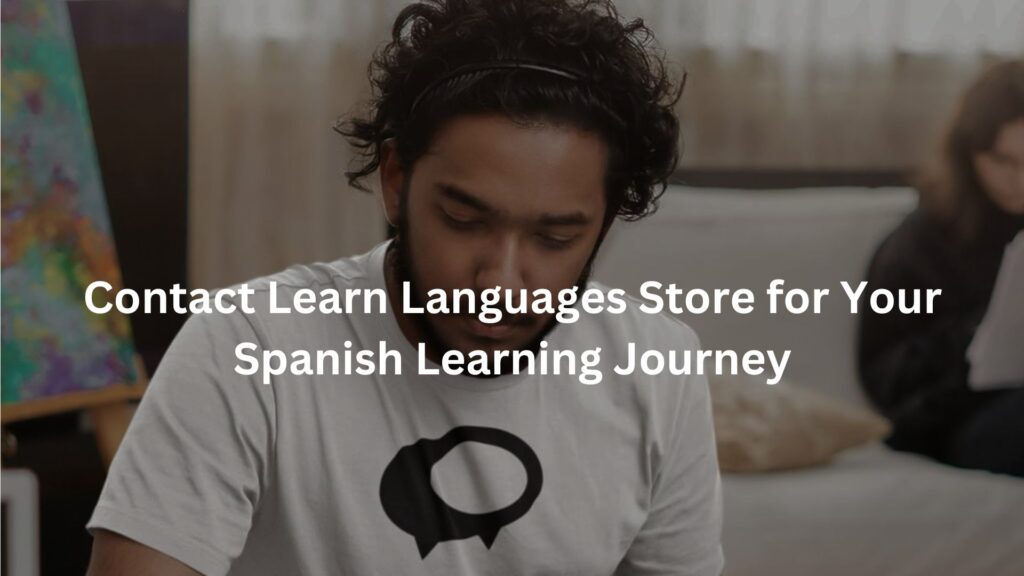 Contact Learn Languages Store for Your Spanish Learning Journey