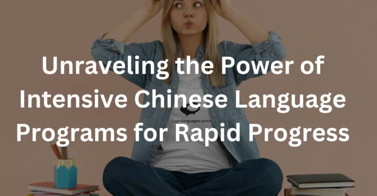 Unraveling the Power of Intensive Chinese Language Programs for Rapid Progress