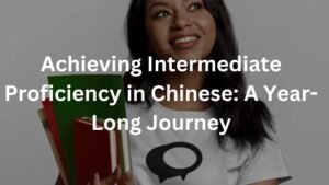 Achieving Intermediate Proficiency in Chinese: A Year-Long Journey