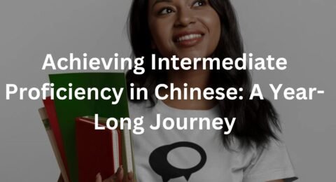 Achieving Intermediate Proficiency in Chinese: A Year-Long Journey