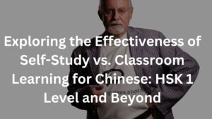 Exploring the Effectiveness of Self-Study vs. Classroom Learning for Chinese: HSK 1 Level and Beyond