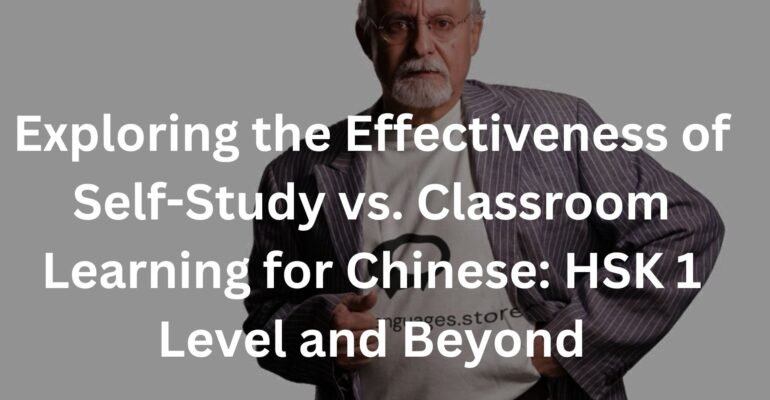 Exploring the Effectiveness of Self-Study vs. Classroom Learning for Chinese: HSK 1 Level and Beyond