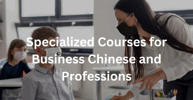 Specialized Courses for Business Chinese and Professions