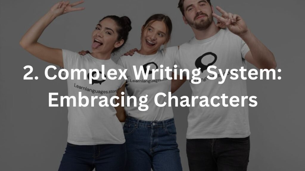 2. Complex Writing System: Embracing Characters