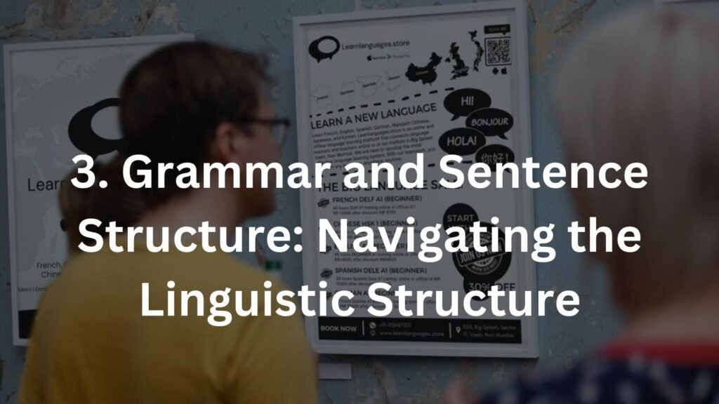 3. Grammar and Sentence Structure: Navigating the Linguistic Structure