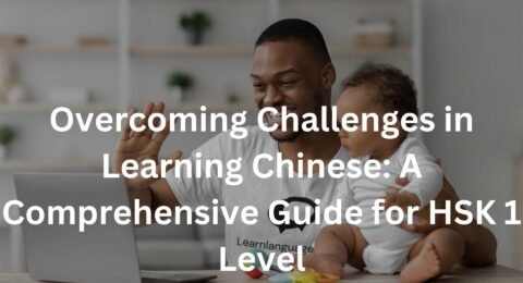 Overcoming Challenges in Learning Chinese: A Comprehensive Guide for HSK 1 Level