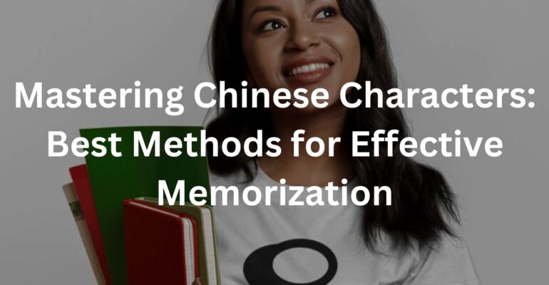 Mastering Chinese Characters: Best Methods for Effective Memorization