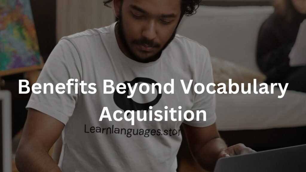 Benefits Beyond Vocabulary Acquisition