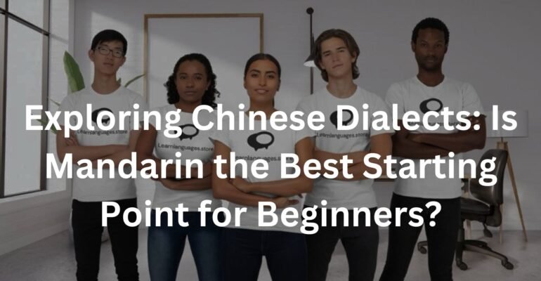 Exploring Chinese Dialects: Is Mandarin the Best Starting Point for Beginners?