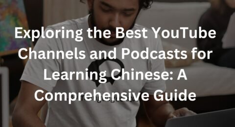 Exploring the Best YouTube Channels and Podcasts for Learning Chinese: A Comprehensive Guide