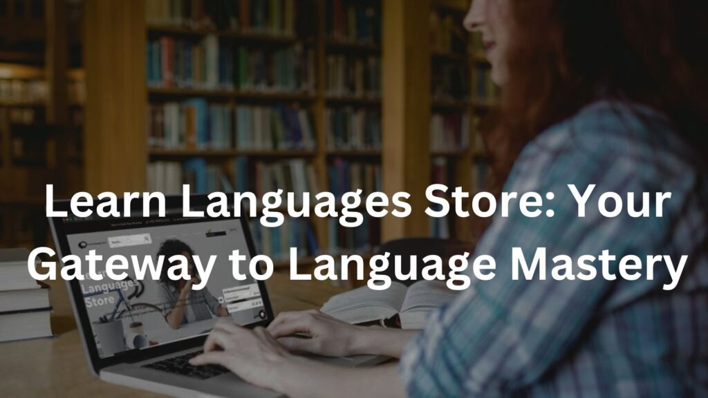 Learn Languages Store: Your Gateway to Language Mastery