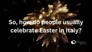 So how do people usually celebrate Easter in Italy ?