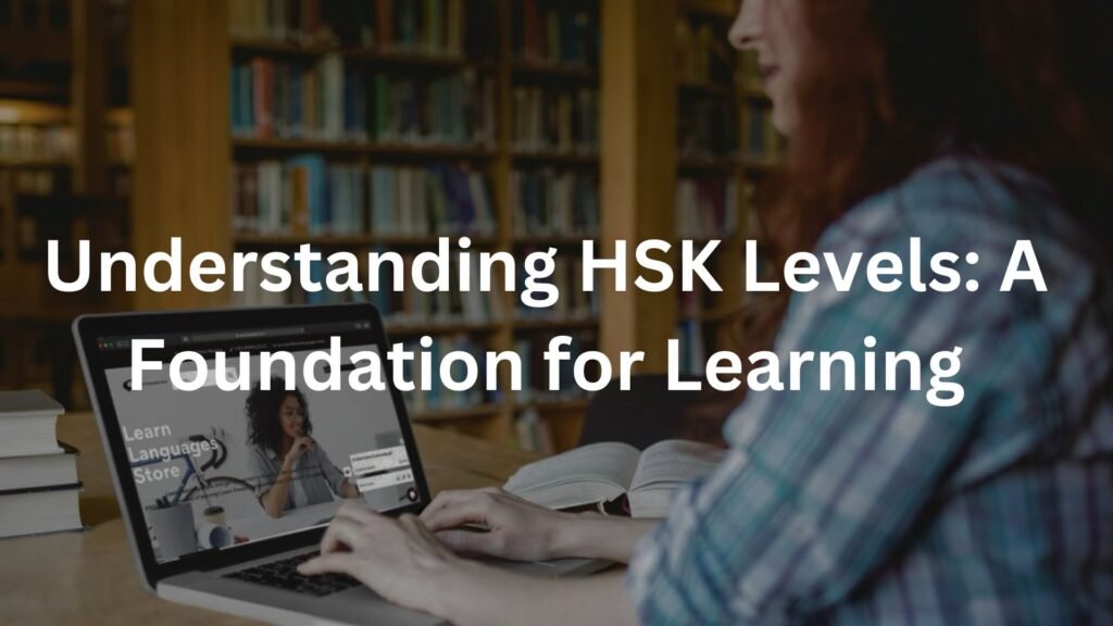 Understanding HSK Levels: A Foundation for Learning