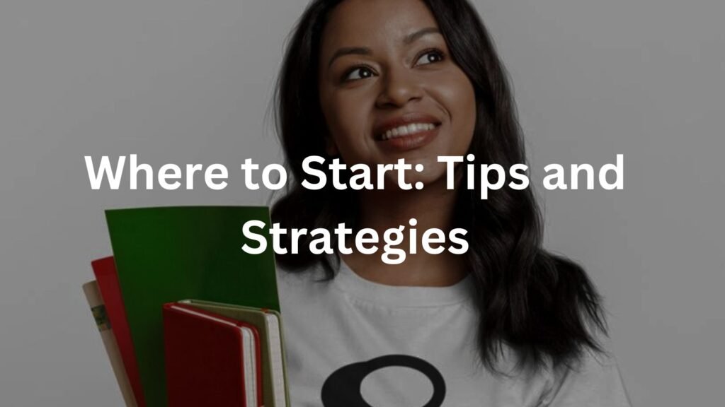 Where to Start: Tips and Strategies