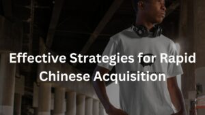 Effective Strategies for Rapid Chinese Acquisition